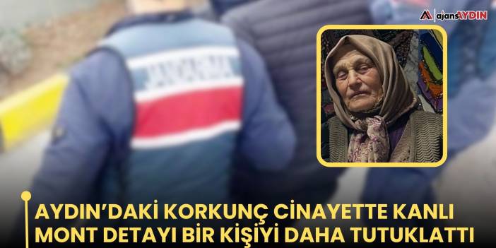 Aydın’daki korkunç cinayette kanlı mont detayı bir kişiyi daha tutuklattı