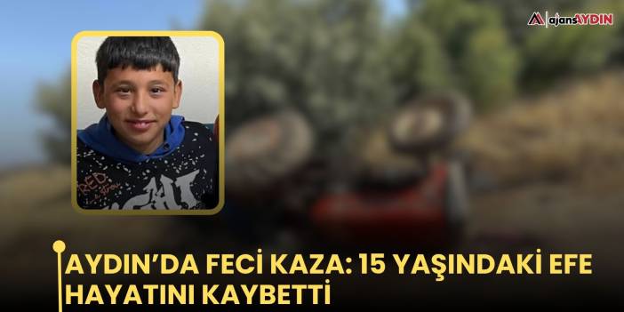Aydın’da feci kaza: 15 yaşındaki Efe hayatını kaybetti