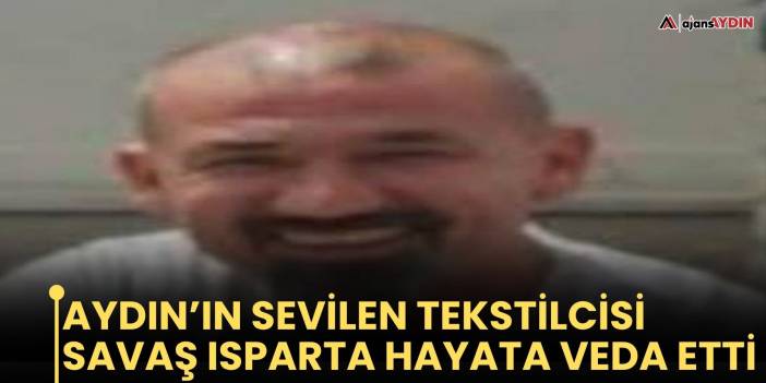 Aydın’ın Sevilen Tekstilcisi Savaş Isparta Hayata Veda Etti