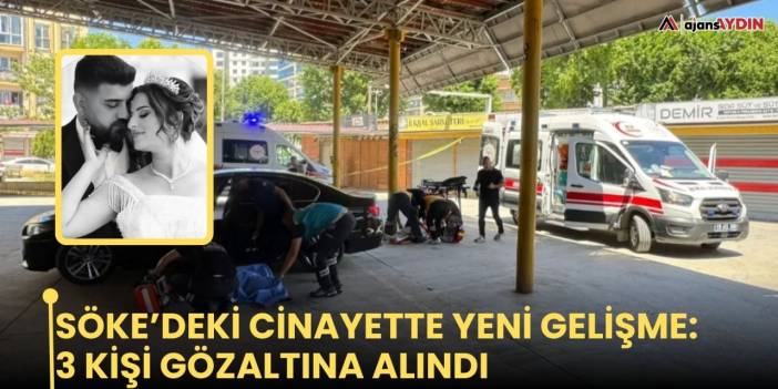Söke’deki cinayette yeni gelişme: 3 kişi gözaltına alındı