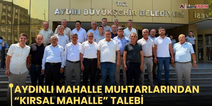 Aydınlı mahalle muhtarlarından “kırsal mahalle” talebi