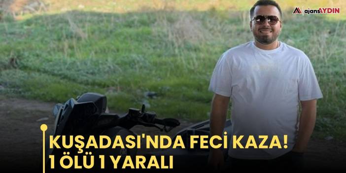 Kuşadası'nda feci kaza! 1 ölü 1 yaralı