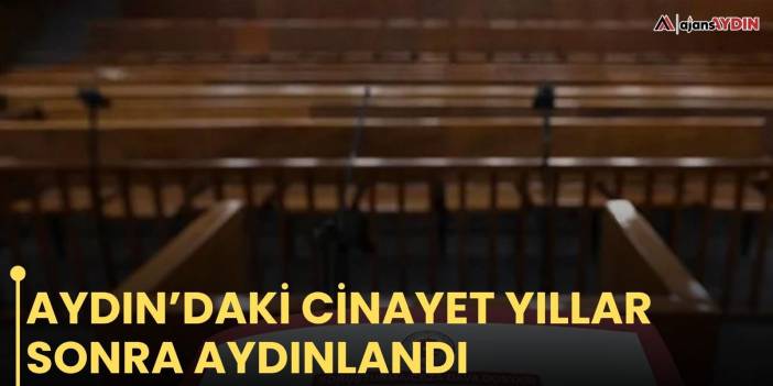 Aydın’daki cinayet yıllar sonra aydınlandı