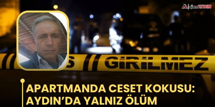 Apartmanda ceset kokusu: Aydın’da yalnız ölüm