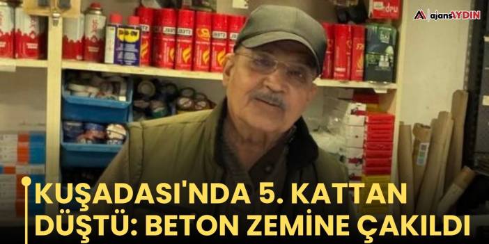 Kuşadası'nda 5. kattan düştü: beton zemine çakıldı