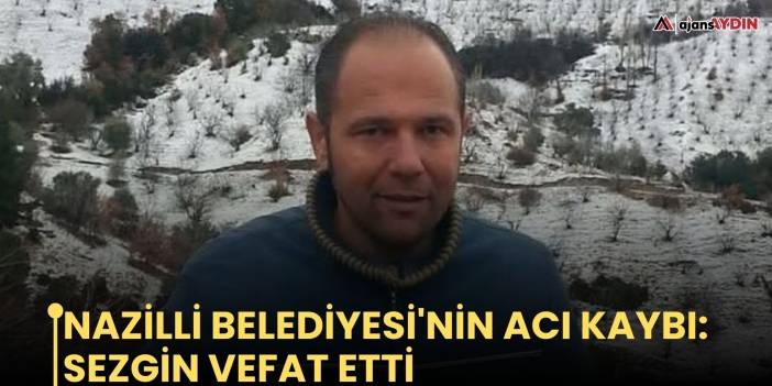 Nazilli Belediyesi'nin acı kaybı: Sezgin vefat etti