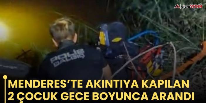 Menderes’te akıntıya kapılan 2 çocuk gece boyunca arandı