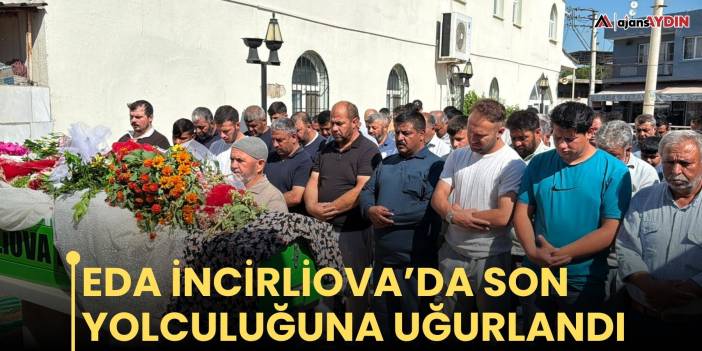 Eda İncirliova’da son yolculuğuna uğurlandı