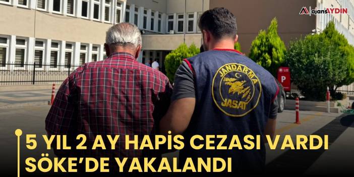 5 Yıl 2 Ay Hapis Cezası vardı Söke’de Yakalandı