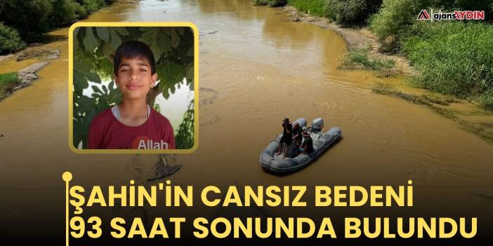 Şahin'in cansız bedeni  93 saat sonunda bulundu