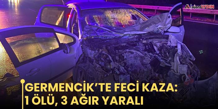 Germencik’te feci kaza: 1 ölü, 3 ağır yaralı