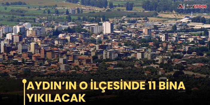 Aydın’ın o ilçesinde 11 bina yıkılacak