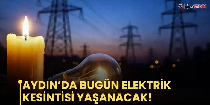 Aydın’da bugün elektrik kesintisi yaşanacak!