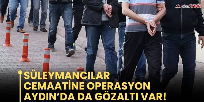 Süleymancılar cemaatine operasyon  Aydın’da da gözaltı var!