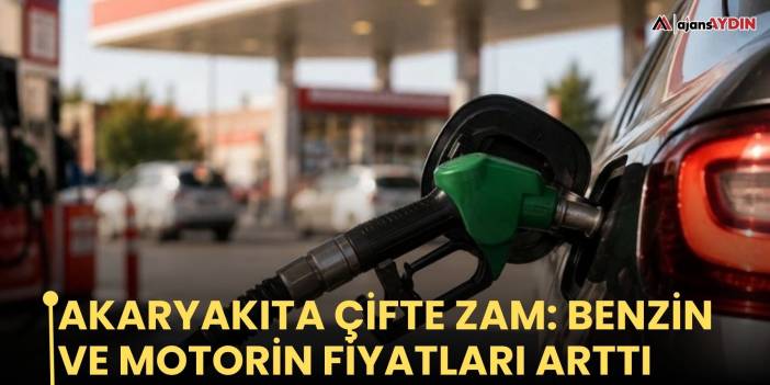 Akaryakıta çifte zam: Benzin ve motorin fiyatları arttı