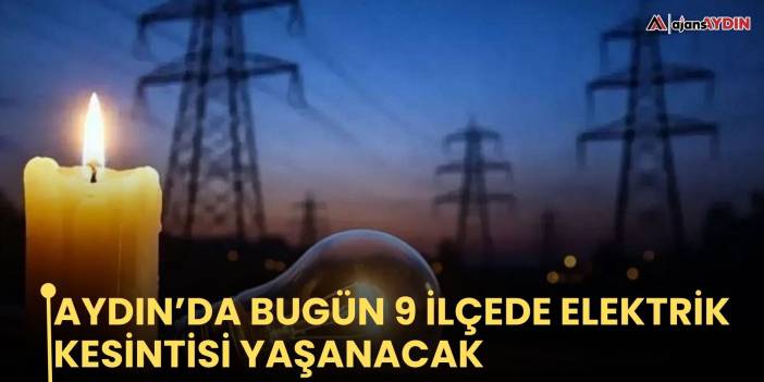 Aydın’da bugün 9 ilçede elektrik kesintisi yaşanacak