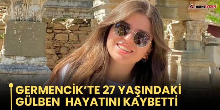 Germencik’te 27 yaşındaki Gülben Kayakuş hayatını kaybetti