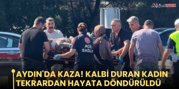Aydın'da kaza!   Kalbi duran kadın tekrardan hayata döndürüldü