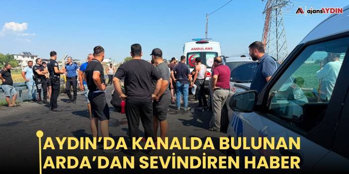 Aydın’da kanalda bulunan Arda’dan sevindiren haber