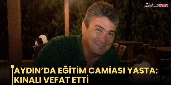Aydın’da eğitim camiası yasta: Kınalı vefat etti