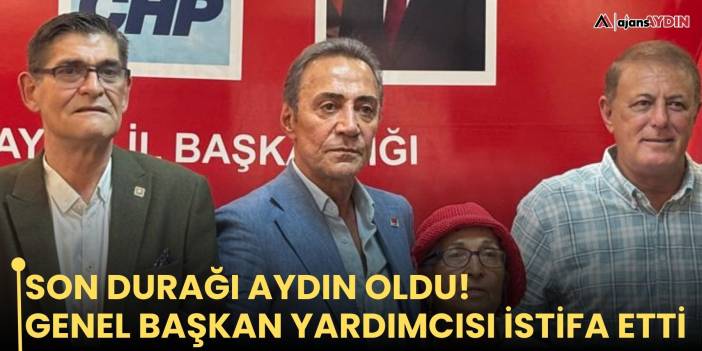 Son Durağı Aydın oldu!   Genel başkan yardımcısı istifa etti