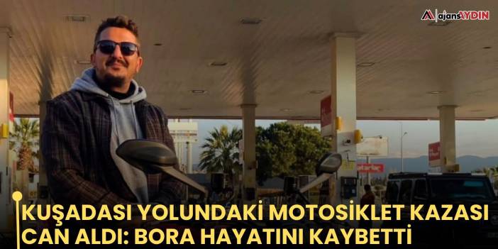 Kuşadası yolundaki motosiklet kazası can aldı: Bora hayatını kaybetti