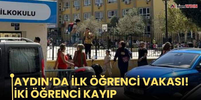 Aydın’da ilk öğrenci vakası! İki öğrenci kayıp
