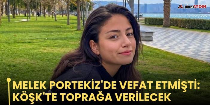 Melek Portekiz'de vefat etmişti: Köşk'te toprağa verilecek