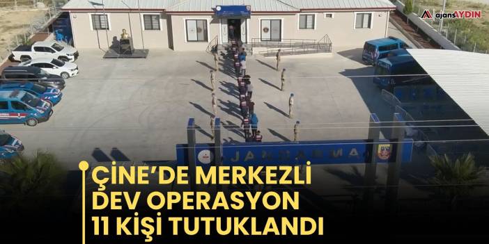 Çine’de merkezli dev operasyon!  11 kişi tutuklandı