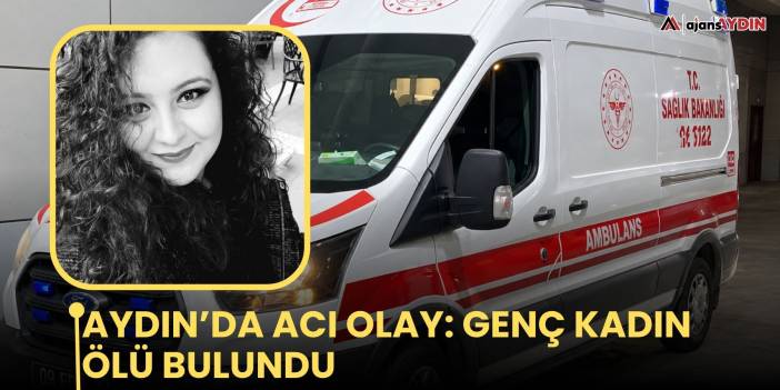 Aydın’da acı olay: genç kadın ölü bulundu