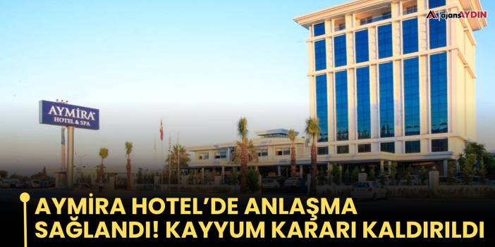 Aymira Hotel’de Anlaşma Sağlandı! Kayyum Kararı Kaldırıldı