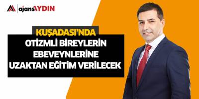KUŞADASI’NDA OTİZMLİ BİREYLERİN EBEVEYNLERİNE UZAKTAN EĞİTİM VERİLECEK