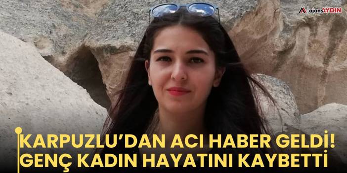 Karpuzlu’dan acı haber geldi! Genç kadın hayatını kaybetti