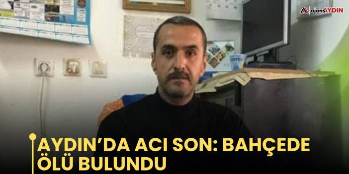 Aydın’da acı son: bahçede ölü bulundu