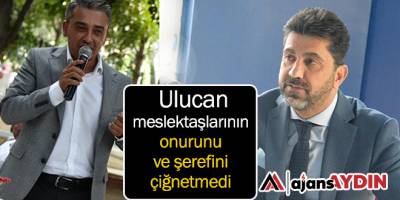 Ulucan meslektaşlarının onurunu ve şerefini çiğnetmedi