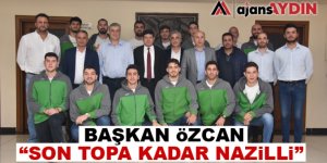 Başkan Özcan; “Son Topa Kadar Nazilli”