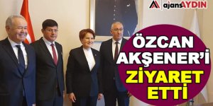 Özcan Akşener'i Ziyaret Etti
