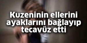 Kuzeninin Ellerini Ayaklarını Bağlayıp Tecavüz Etti