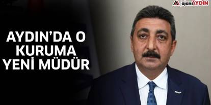 Aydın’da o kuruma yeni müdür