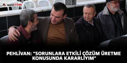 Pehlivan: "Sorunlara etkili çözüm üretme konusunda kararlıyım"