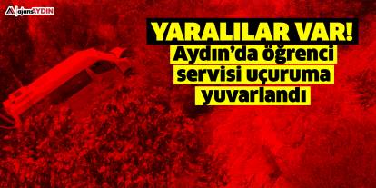 Aydın’da öğrenci servisi uçuruma yuvarlandı  Yaralılar var!