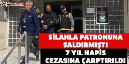 Silahla patronuna saldırmıştı 7 yıl hapis cezasına çarptırıldı